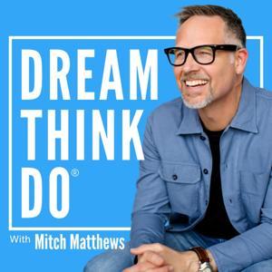 DREAM THINK DO | Motivation, Encouragement  Strategy by Mitch Matthews I Success Coach, Speaker  Coach's Coach