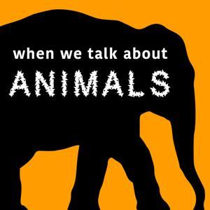 When We Talk About Animals by Law, Environment & Animals Program at Yale Law School