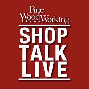 Shop Talk Live - Fine Woodworking by FineWoodworking.com