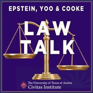 Law Talk With Epstein, Yoo & Cooke by The Civitas Institute at the University of Texas at Austin