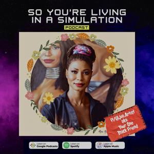 So You’re Living In A Simulation by @Joli.Artist, aka Your One Black Friend