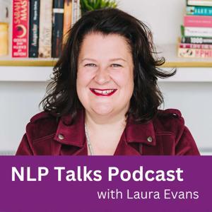 NLP Talks with Laura Evans by Laura Evans - Unleash Your Potential Ltd