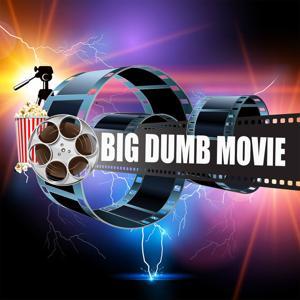 Big Dumb Movie by Big Dumb Movie Podcast Movie Reviews