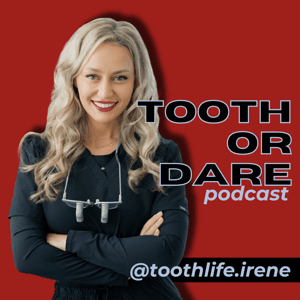Tooth or Dare Podcast by Irene Iancu @Toothlife.Irene