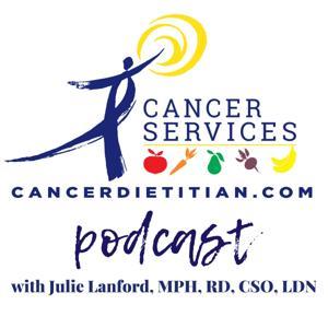 The Cancer Dietitian Podcast by Julie Lanford, , MPH, RD, CSO, LDN - The Cancer Dietitian