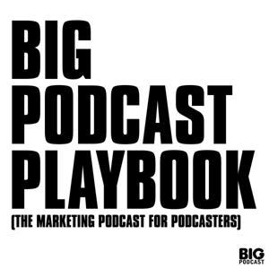 Big Podcast Playbook - Marketing for Podcasters (A Podcast on Podcasting) by David Hooper