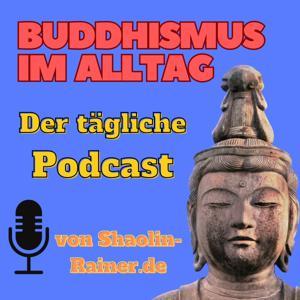 Buddhismus im Alltag als täglicher Podcast - Mentale Gesundheit - Selbstverwirklichung - Achtsamkeit by Shaolin Rainer