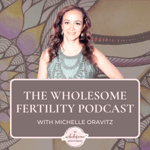 Wholesome Fertility Podcast by Michelle | Fertility Wellness - Chinese Medicine, Acupuncture, Lifestyle
