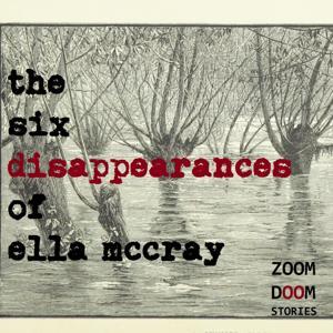 The Six Disappearances of Ella McCray by ZoomDoom Stories