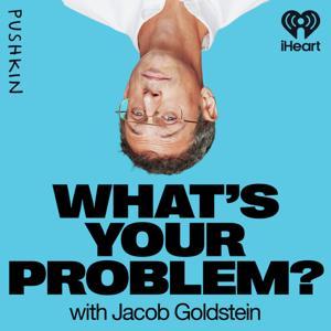 What's Your Problem? by iHeartPodcasts and Pushkin Industries