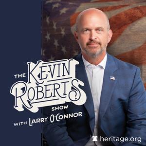 The Kevin Roberts Show with Larry O’Connor by Heritage Podcast Network