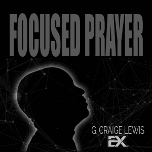 Focused Prayer with G. Craige Lewis by G. Craige Lewis
