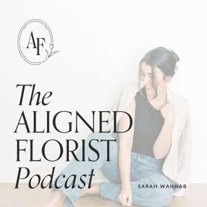 The Aligned Florist Podcast by Sarah Wahhab