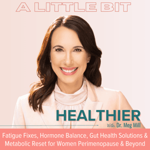 A Little Bit Healthier | Hormone, Brain Fog, Weight Loss Resistance, Inflammation & Gut Health Solutions by Dr. Meg Mill, Women's Health Expert