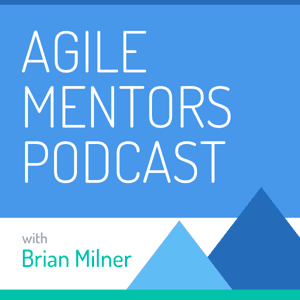 Agile Mentors Podcast from Mountain Goat Software by Brian Milner and Guests