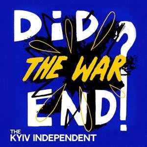 Did the War End? by The Kyiv Independent