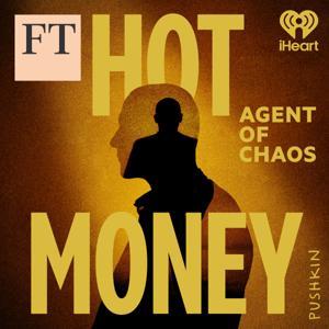 Hot Money: Agent of Chaos by Pushkin Industries & Financial Times