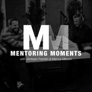 Mentoring Moments with Jentezen Franklin and Marcus Mecum by Mentoring Moments with Jentezen Franklin and Marcus Mecum