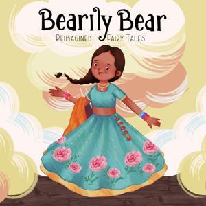 Bearily Bear Reimagined Fairy Tales by Miral Sattar