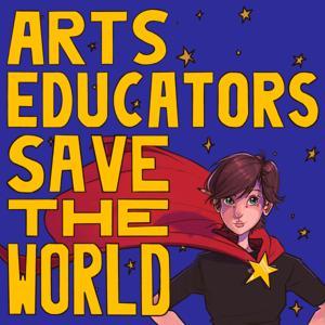 Arts Educators Save the World by Erica Halverson
