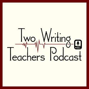 Two Writing Teachers Podcast by Two Writing Teachers