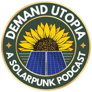 Demand Utopia: A Solarpunk Podcast by Justine Norton-Kertson