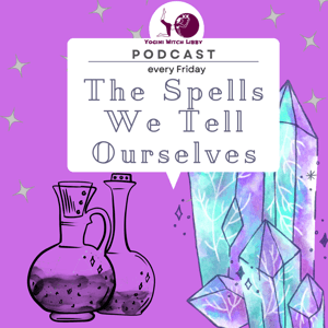 The Spells We Tell Ourselves by Yogini Witch Libby