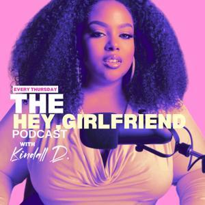 The Hey, Girlfriend Podcast by Kindall D.