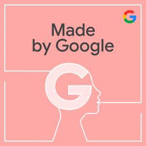 Made by Google Podcast by Google