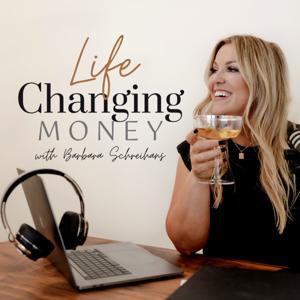 Life Changing Money with Barbara Schreihans by Barbara Schreihans