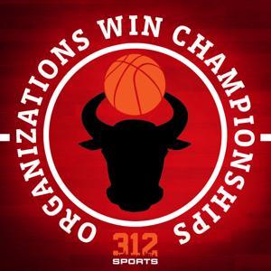 Organizations Win Championships: A Chicago Bulls Podcast by 312 Sports