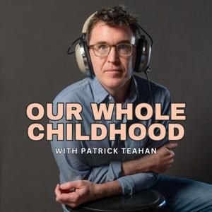 Our Whole Childhood with Patrick Teahan by Patrick Teahan