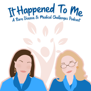 It Happened To Me: A Rare Disease and Medical Challenges Podcast by Cathy Gildenhorn, Beth Glassman, and Kira Dineen (DNA Today)