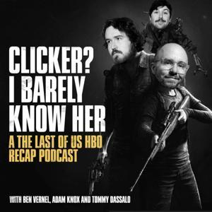 Clicker? I Barely Know Her - A The Last of Us Podcast by Ben Vernel, Adam Knox and Tommy Dassalo