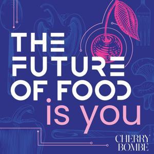 The Future Of Food Is You by The Cherry Bombe Podcast Network