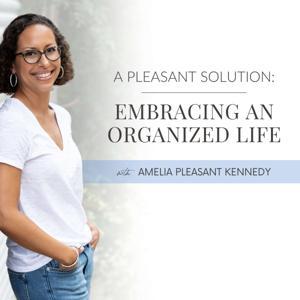 A Pleasant Solution: Embracing an Organized Life by Amelia Pleasant Kennedy
