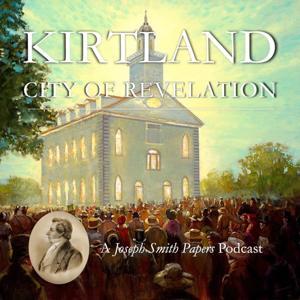 Kirtland: City of Revelation: A Joseph Smith Papers Podcast by The Church of Jesus Christ of Latter-day Saints
