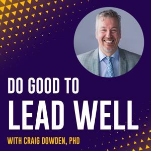 Do Good To Lead Well with Craig Dowden by Craig Dowden