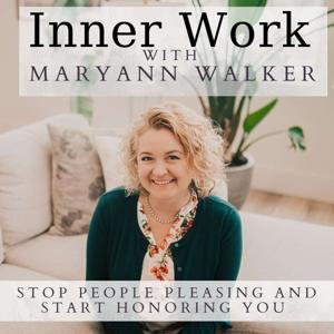 Inner Work With MaryAnn Walker: Stop People Pleasing and Start Honoring You! by MaryAnn Walker: Life Coach for Empaths, Highly Sensitive People & People Pleasers