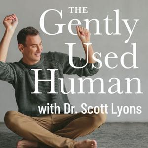 The Gently Used Human with Dr. Scott Lyons by Dr. Scott Lyons