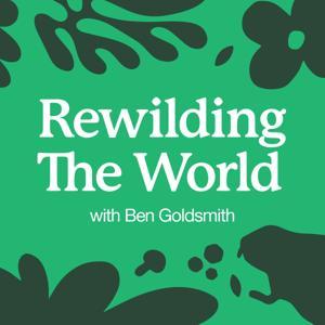 Rewilding the World with Ben Goldsmith by Ben Goldsmith