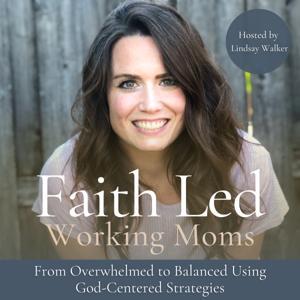Faith Led Working Moms - Biblical Encouragement and Mindset, Time Management, Work-Life Balance, Boundaries, Priorities by Lindsay Walker | Biblical Counselor | Christian Life Coaching, Christian Mindset Mentor, Intentional Living/Time Management Coach