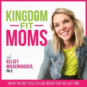 KINGDOM FIT MOMS- Christian Weight Loss, Whole Food, Meal Planning, Biblical Mindset, Inner Healing by Kelsey Wickenhauser, Lifestyle Medicine Physician Assistant and Christian Weight Loss Coach