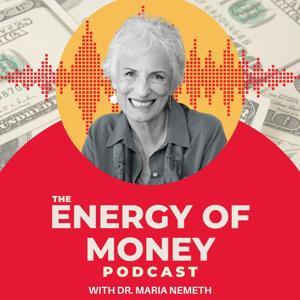 The Energy of Money Podcast by Dr. Maria Nemeth