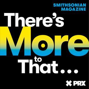 There's More to That by Smithsonian Magazine