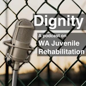Dignity: A Podcast Docu-Series on WA Juvenile Rehabilitation by Dignity