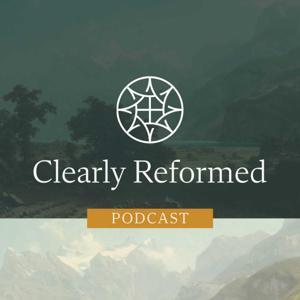 Clearly Reformed Podcast by Clearly Reformed