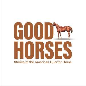 Good Horses: Stories of the American Quarter Horse by American Quarter Horse Association