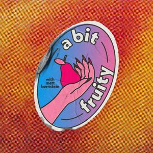 A Bit Fruity with Matt Bernstein by Matt Bernstein