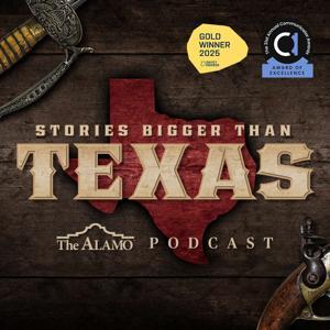 Stories Bigger Than Texas: The Alamo Podcast by The Alamo
